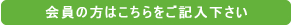 会員の方はこちらをご記入下さい