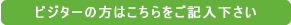 ビジターの方はこちらをご記入下さい